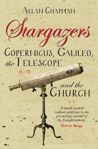 Stargazers: Copernicus, Galileo, the telescope and the Church: the astronomical renaissance 1500-1700