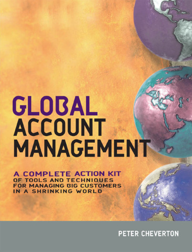 Global Account Management: A Complete Action Kit of Tools and Techniques for Managing Big Customers in a Shrinking World
