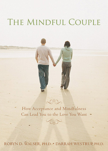 The mindful couple: how acceptance and mindfulness can lead you to the love you want