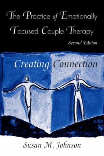 Practice of Emotionally Focused Couple Therapy: Creating Connection