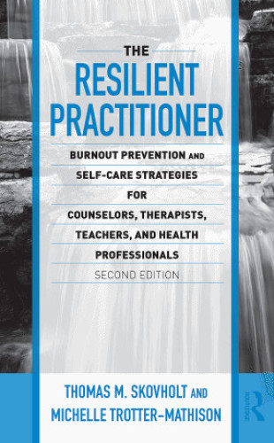 The Resilient Practitioner: Burnout Prevention and Self-Care Strategies for Counselors, Therapists, Teachers, and Health Professionals ... Historical, and Cultural Perspectives)