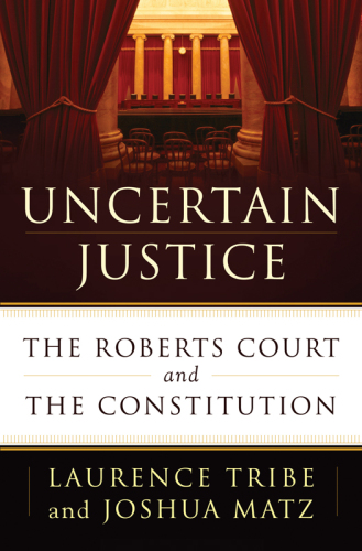 Uncertain justice: the Roberts court and the constitution