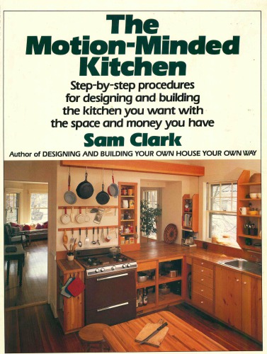 The motion-minded kitchen: step-by-step procedures for designing and building the kitchen you want with the space and money you have