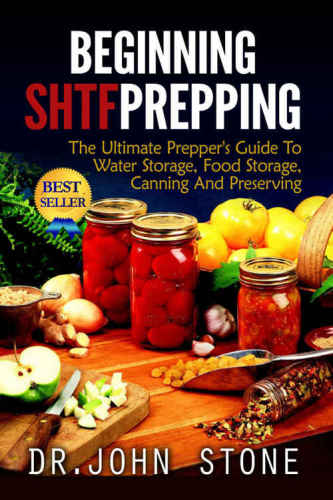 Beginning: SHTF Prepping: The Ultimate Prepper's Guide To Water Storage, Food Storage, Canning, And Preserving (SHTF, Stockpile, Barter, Homesteading, ... Cookbooks, Economic Collapse,)