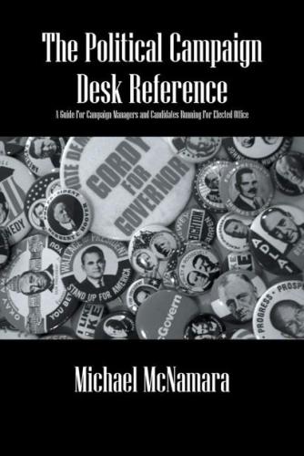 The Political Campaign Desk Reference: A Guide for Campaign Managers and Candidates Running for Elected Office