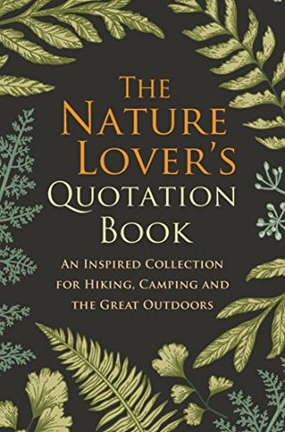 The Nature Lover’s Quotation Book: An Inspired Collection for Hiking, Camping and the Great Outdoors