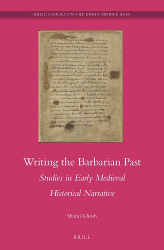 Writing the Barbarian Past: Studies in Early Medieval Historical Narrative