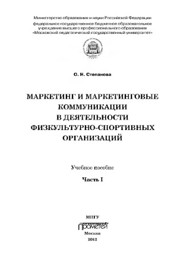 Маркетинг и маркетинговые коммуникации в деятельности физкультурно-спортивных организаций: Учебное пособие. В 2 ч. Ч. I