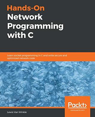Hands-On Network Programming with C: Learn socket programming in C and write secure and optimized network code 
 789349869, 978789349863