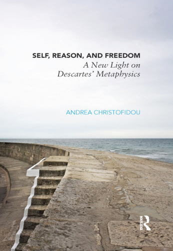 Self, Reason, and Freedom: A New Light on Descartes’ Metaphysics