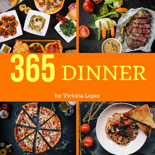Dinner 365: Enjoy 365 Days with Amazing Dinner Recipes in Your Own Dinner Cookbook!