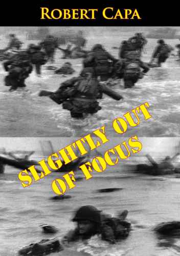 Slightly Out of Focus: The Legendary Photojournalist’s Illustrated Memoir of World War II