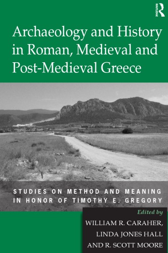 Archaeology and History in Roman, Medieval and Post-Medieval Greece: Studies on Method and Meaning in Honor of Timothy E. Gregory
