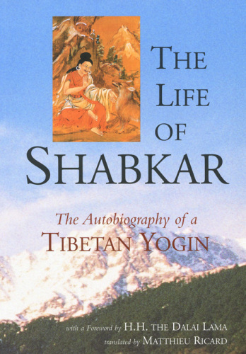 The Life of Shabkar: Autobiography of a Tibetan Yogin