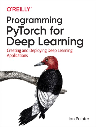 Programming PyTorch for Deep Learning: Creating and Deploying Deep Learning Applications