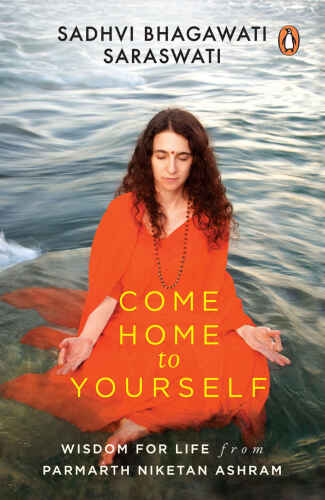 Come Home to Yourself: Wisdom for Life from the Parmarth Niketan Ashram