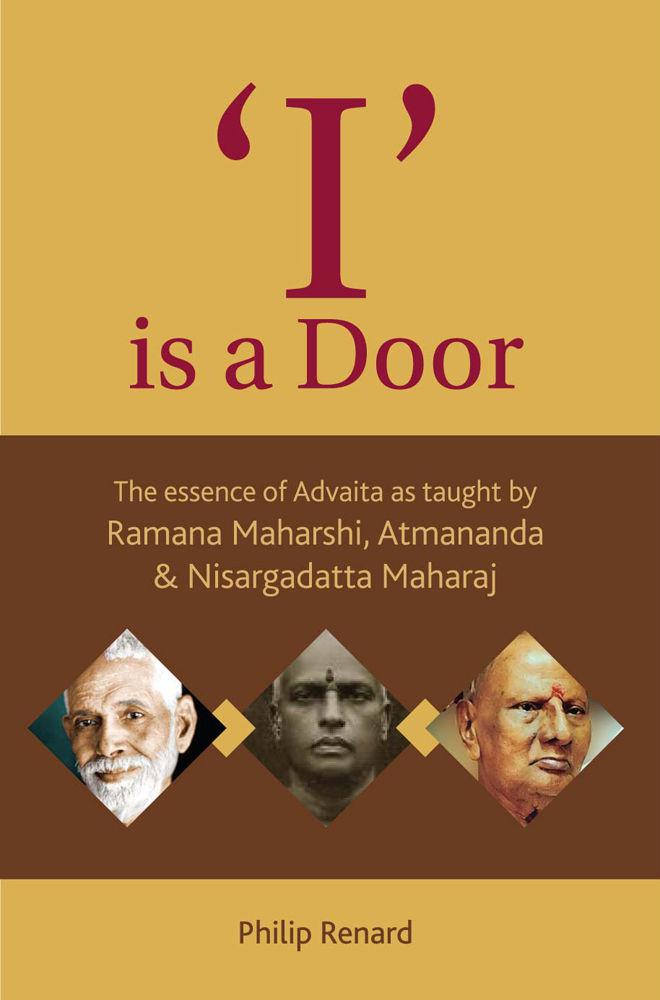 ’I’ is a Door: The essence of Advaita as taught by Ramana Maharshi, Atmananda & Nisargadatta Maharaj