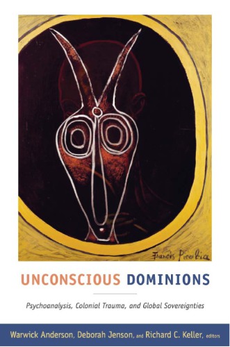 Unconscious Dominions: Psychoanalysis, Colonial Trauma, and Global Sovereignties