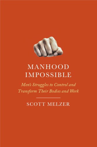 Manhood Impossible: Men’s Struggles to Control and Transform their Bodies and Work