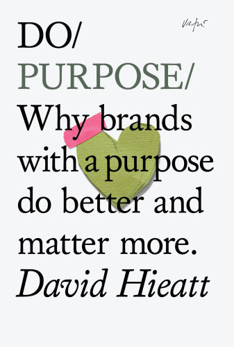 Do Purpose -  Why brands with a purpose do better and matter more