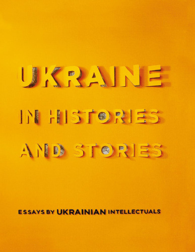Ukraine in histories and stories. Essays by Ukrainian intellectuals