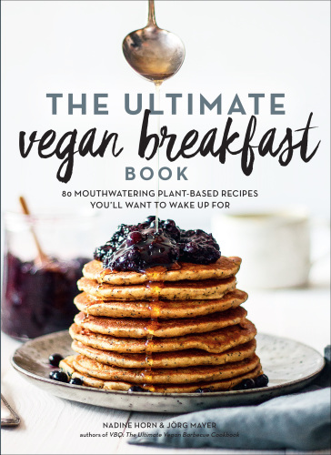 The Ultimate Vegan Breakfast Book 80 Mouthwatering Plant-Based Recipes You’ll Want to Wake Up For