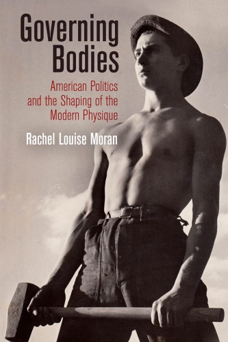 Governing Bodies: American Politics And The Shaping Of The Modern Physique