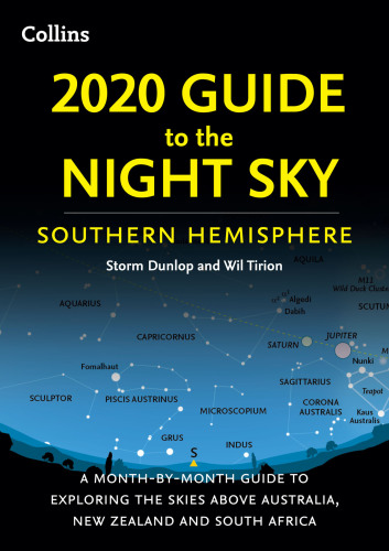 2020 Guide To The Night Sky Southern Hemisphere: A Month-By-Month Guide to Exploring the Skies above Australia, New Zealand and South Africa
