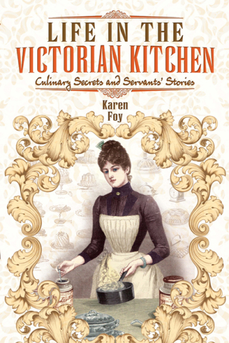 Life in the Victorian Kitchen: Culinary Secrets and Servants’ Stories