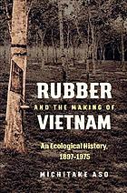 Rubber and the making of Vietnam : an ecological history, 1897-1975