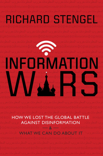 Information Wars: How We Lost the Global Battle Against Disinformation and What We Can Do About It