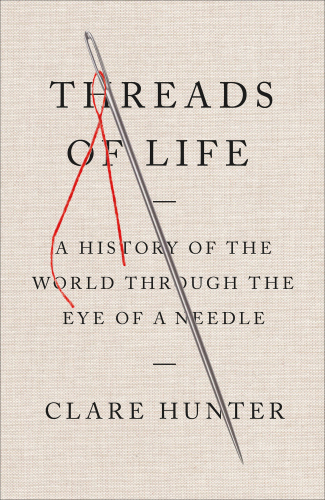 Threads of Life: A History of the World Through the Eye of a Needle