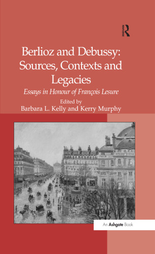 Berlioz and Debussy: Sources, Contexts and Legacies (essays in honour of François Lesure)