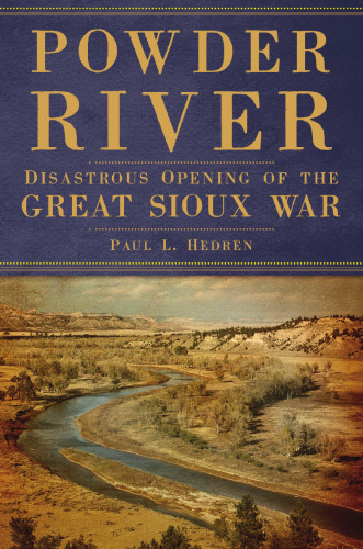 Powder River: Disastrous Opening of the Great Sioux War