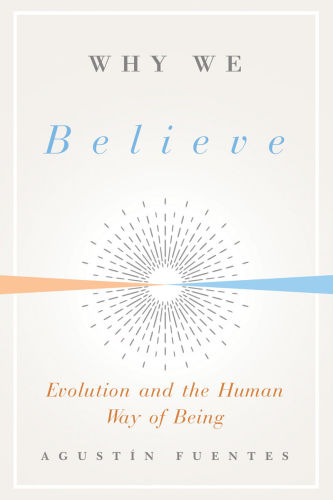 Why We Believe: Evolution and the Human Way of Being