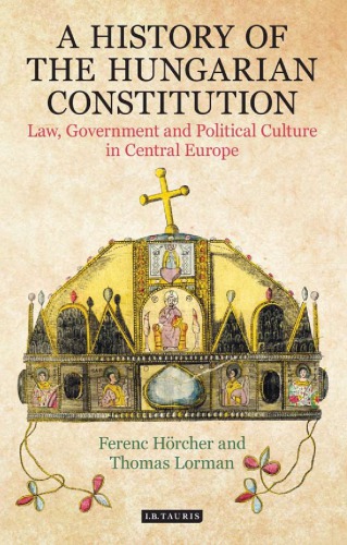 A History of the Hungarian Constitution: Law, Government and Political Culture in Central Europe