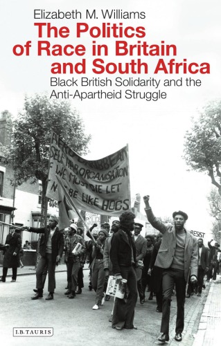 The Politics of Race in Britain and South Africa: Black British Solidarity and the Anti-Apartheid Struggle