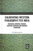 Calibrating Western philosophy for India : Rousseau, Derrida, Deleuze, Guattari, Bergson and Vaddera Chandidas