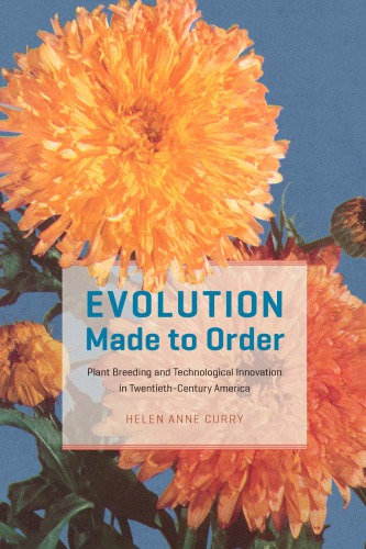 Evolution Made to Order: Plant Breeding and Technological Innovation in Twentieth-Century America