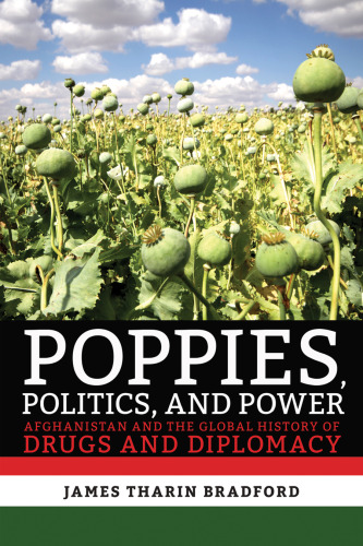 Poppies, Politics, And Power: Afghanistan And The Global History Of Drugs And Diplomacy