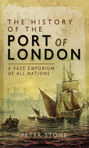 The History of the Port of London: A Vast Emporium of All Nations