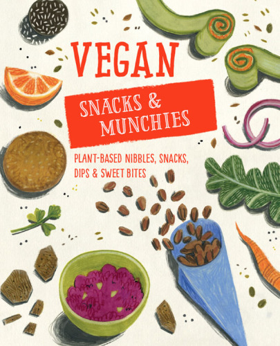Vegan Snacks & Munchies: Plant-based nibbles, snacks, dips and sweet bites