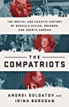 The Compatriots: Dissidents, Hackers, Oligarchs, and Spies--The Story of Russia’s Uncontrollable Emigres