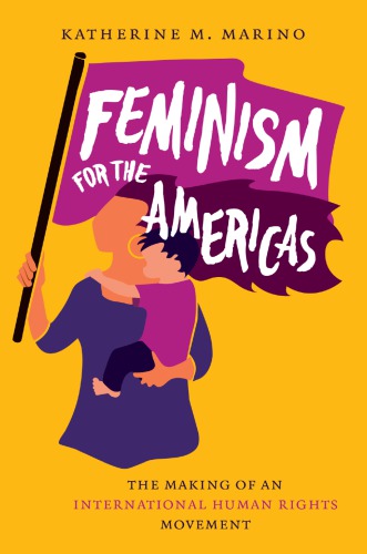 Feminism For The Americas: The Making Of An International Human Rights Movement