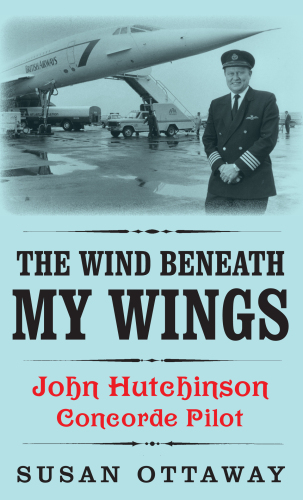 The Wind Beneath My Wings: John Hutchinson Concorde Pilot