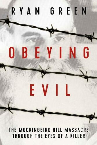 Obeying Evil: The Mockingbird Hill Massacre Through the Eyes of a Killer