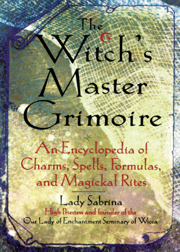 Witch’s Master Grimoire: An Encyclopaedia of Charms, Spells, Formulas and Magical Rites