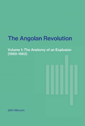 The Angolan Revolution Volume 1: The Anatomy of an Explosion (1950-1962)