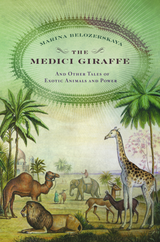 The Medici Giraffe and Other Tales of Exotic Animals and Power