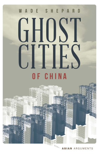 Ghost cities of China : the story of cities without people in the world’s most populated country